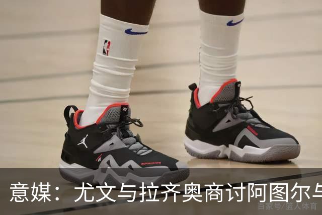意媒：尤文与拉齐奥商讨阿图尔与阿尔贝托互换